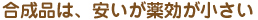 合成品は、安いが薬効が小さい