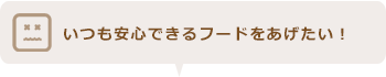 いつも安心できるフードをあげたい！