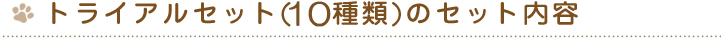トライアルセット（10種類）のセット内容